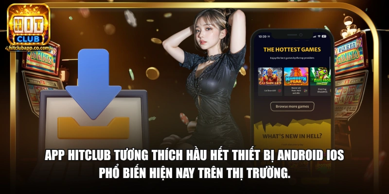 Tải App HitClub - Hướng Dẫn Cài Đặt iOS Android Nhanh Nhất 2026 1 App HitClub tương thích hầu hết thiết bị Android iOS phổ biến hiện nay trên thị trường.