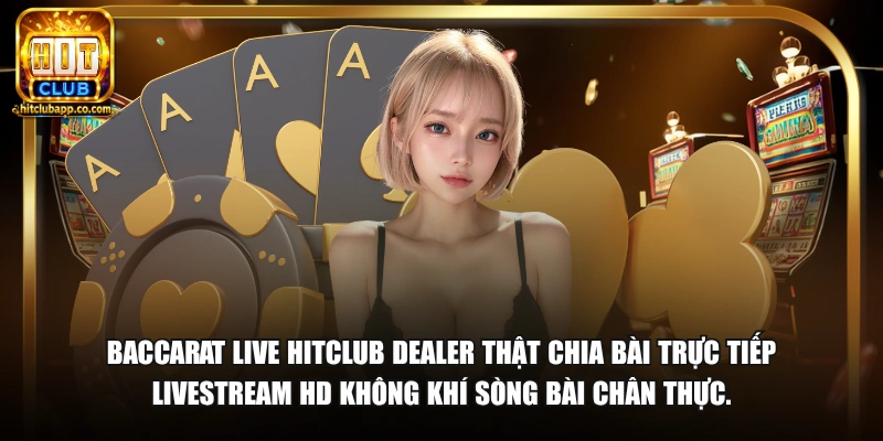 Trong Baccarat Ai Là Người Chia Bài - Vai Trò Dealer 2026 2 Baccarat live HitClub dealer thật chia bài trực tiếp livestream HD không khí sòng bài chân thực.