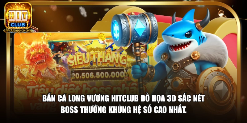 Bắn cá Long Vương HitClub đồ họa 3D sắc nét boss thưởng khủng hệ số cao nhất.