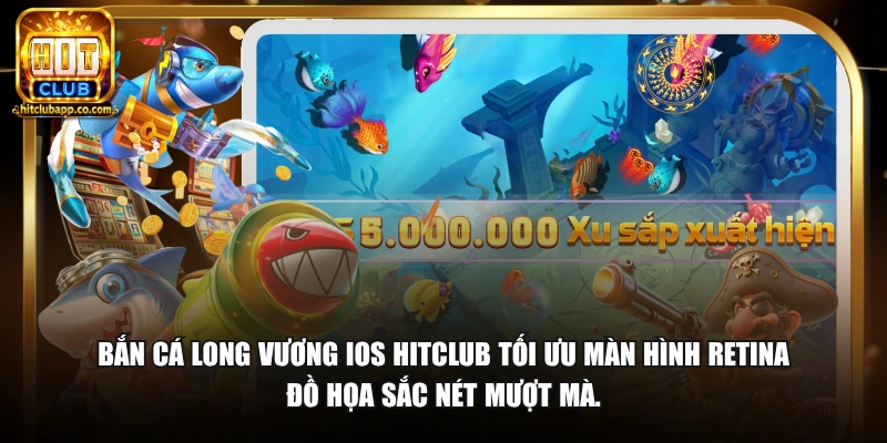Bắn Cá Long Vương iOS - Tải Cài Đặt iPhone iPad Nhanh Nhất 2026 3 Bắn cá Long Vương iOS HitClub tối ưu màn hình Retina đồ họa sắc nét mượt mà.