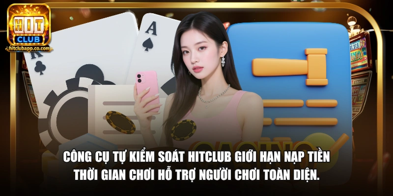 Công cụ tự kiểm soát HitClub giới hạn nạp tiền thời gian chơi hỗ trợ người chơi toàn diện.