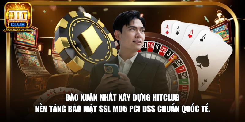 Đào Xuân Nhất xây dựng HitClub nền tảng bảo mật SSL MD5 PCI DSS chuẩn quốc tế.