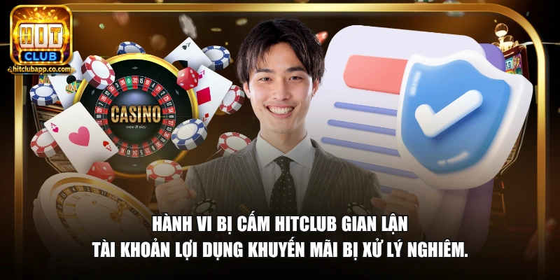 Hành vi bị cấm HitClub gian lận tài khoản lợi dụng khuyến mãi bị xử lý nghiêm.