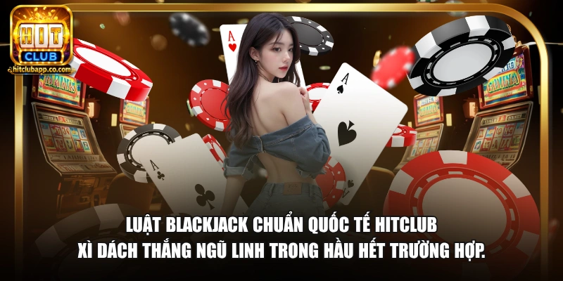 Xì Dách Với Ngũ Linh Cái Nào Ăn - Luật Chơi Chuẩn 2026 2 Luật blackjack chuẩn quốc tế HitClub xì dách thắng ngũ linh trong hầu hết trường hợp.