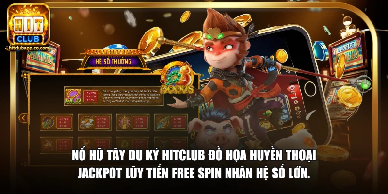 Nổ hũ Tây Du Ký HitClub đồ họa huyền thoại Jackpot lũy tiến Free Spin nhân hệ số lớn.