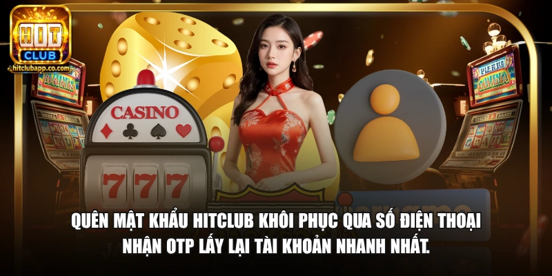 Quên Mật Khẩu HitClub - Hướng Dẫn Lấy Lại Tài Khoản 2026 1 Quên mật khẩu HitClub khôi phục qua số điện thoại nhận OTP lấy lại tài khoản nhanh nhất.