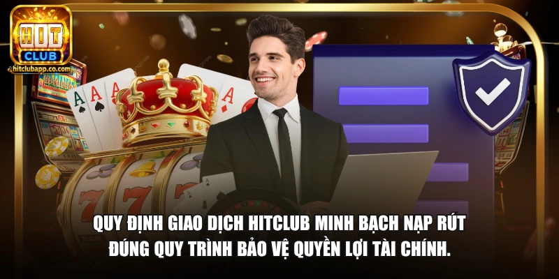 Quy định giao dịch HitClub minh bạch nạp rút đúng quy trình bảo vệ quyền lợi tài chính.