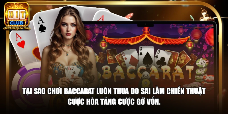 Tại Sao Chơi Baccarat Luôn Thua - Nguyên Nhân Và Cách Khắc Phục 2026 1 Tại sao chơi baccarat luôn thua do sai lầm chiến thuật cược Hòa tăng cược gỡ vốn.
