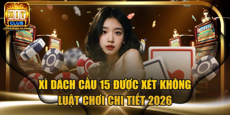 Xì dách cầu 15 được xét không