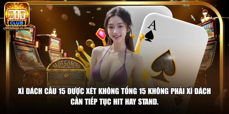 Xì Dách Cầu 15 Được Xét Không - Luật Chơi Chi Tiết 2026 1 Xì dách cầu 15 được xét không tổng 15 không phải xì dách cần tiếp tục Hit hay Stand.