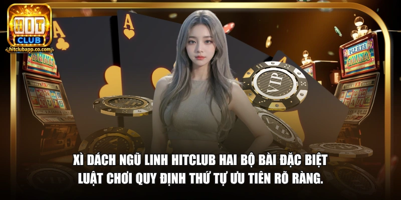 Xì Dách Với Ngũ Linh Cái Nào Ăn - Luật Chơi Chuẩn 2026 1 Xì dách ngũ linh HitClub hai bộ bài đặc biệt luật chơi quy định thứ tự ưu tiên rõ ràng.